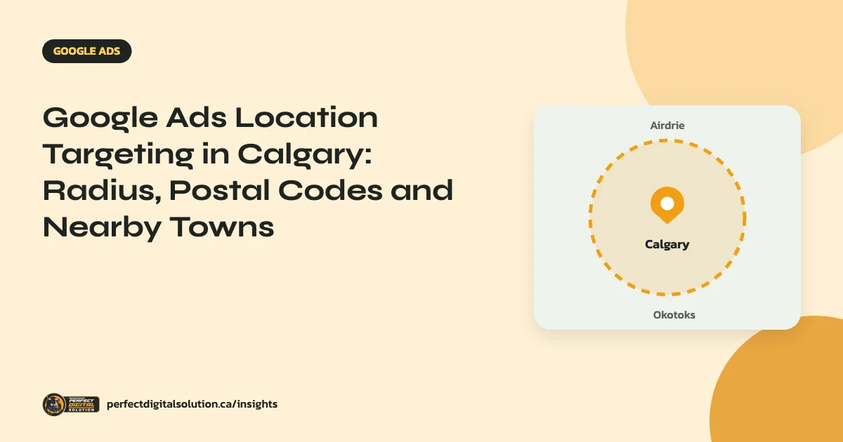 Google Ads Location Targeting in Calgary: Radius, Postal Codes and Nearby Towns – Perfect Digital Solution Insights