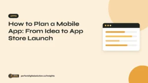 How to Plan a Mobile App: From Idea to App Store Launch – Perfect Digital Solution Insights