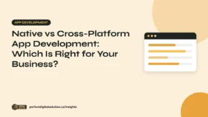 Native vs Cross-Platform App Development: Which Is Right for Your Business? – Perfect Digital Solution Insights